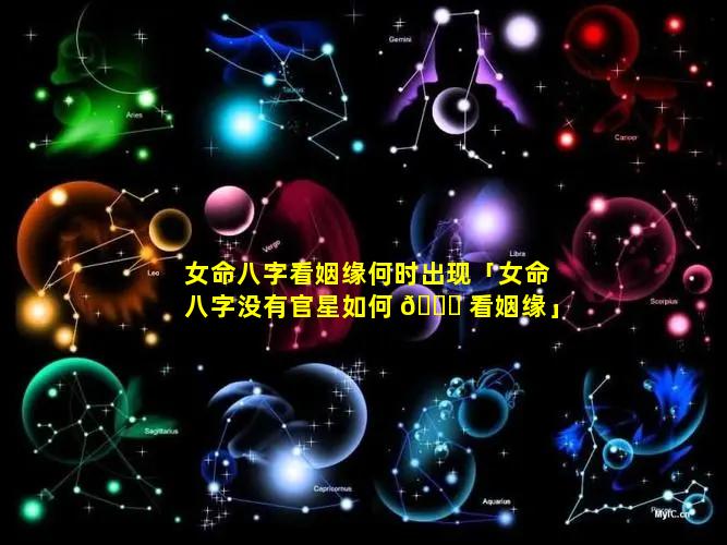 女命八字看姻缘何时出现「女命八字没有官星如何 💐 看姻缘」